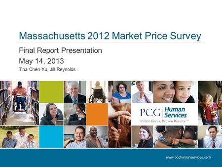 Massachusetts 2012 Market Price Survey Final Report Presentation May 14, 2013 Tina Chen-Xu, Jill Reynolds www.pcghumanservices.com.