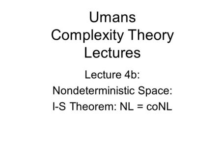 Umans Complexity Theory Lectures Lecture 4b: Nondeterministic Space: I-S Theorem: NL = coNL.