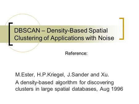 DBSCAN – Density-Based Spatial Clustering of Applications with Noise M.Ester, H.P.Kriegel, J.Sander and Xu. A density-based algorithm for discovering clusters.