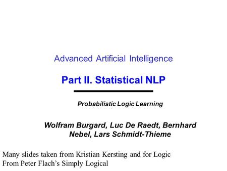 Part II. Statistical NLP Advanced Artificial Intelligence Probabilistic Logic Learning Wolfram Burgard, Luc De Raedt, Bernhard Nebel, Lars Schmidt-Thieme.