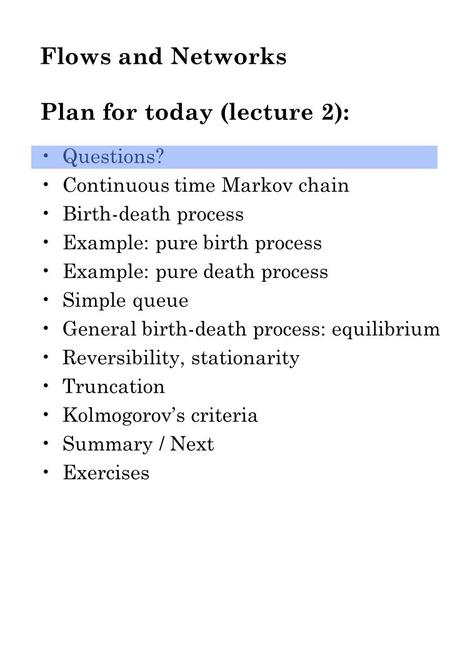 Flows and Networks Plan for today (lecture 2): Questions? Continuous time Markov chain Birth-death process Example: pure birth process Example: pure death.