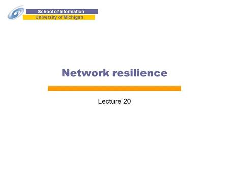 School of Information University of Michigan Network resilience Lecture 20.