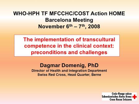 WHO-HPH TF MFCCHC/COST Action HOME Barcelona Meeting November 6 th – 7 th, 2008 The implementation of transcultural competence in the clinical context: