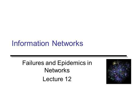 Information Networks Failures and Epidemics in Networks Lecture 12.