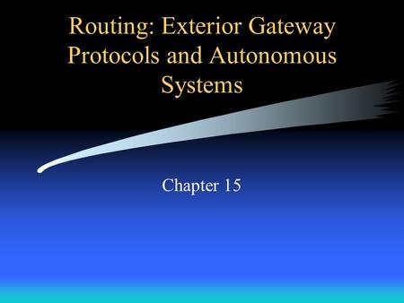 Routing: Exterior Gateway Protocols and Autonomous Systems Chapter 15.