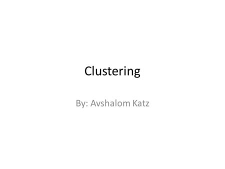 Clustering By: Avshalom Katz. We will be talking about… What is Clustering? Different Kinds of Clustering What is DBSCAN? Pseudocode Example of Clustering.