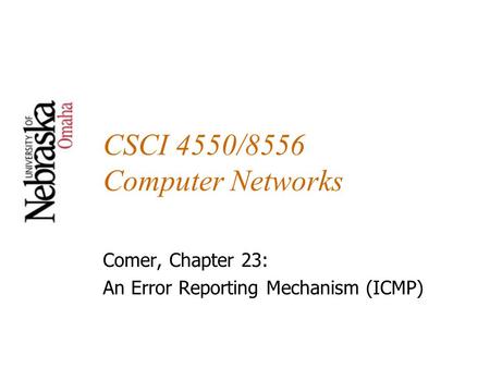 CSCI 4550/8556 Computer Networks Comer, Chapter 23: An Error Reporting Mechanism (ICMP)