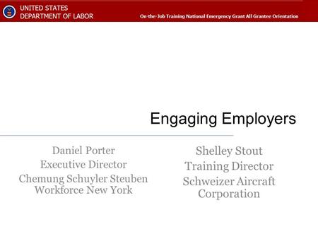 Engaging Employers Shelley Stout Training Director Schweizer Aircraft Corporation Daniel Porter Executive Director Chemung Schuyler Steuben Workforce New.