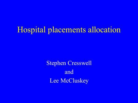 Hospital placements allocation Stephen Cresswell and Lee McCluskey.