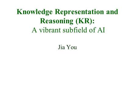 Knowledge Representation and Reasoning (KR): A vibrant subfield of AI Jia You.