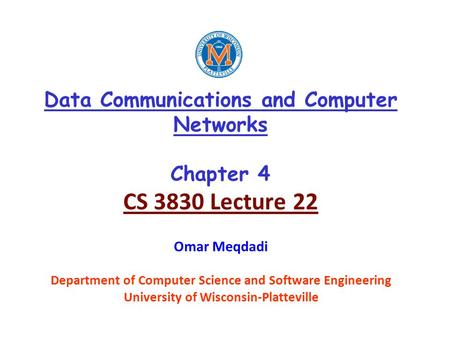 Data Communications and Computer Networks Chapter 4 CS 3830 Lecture 22 Omar Meqdadi Department of Computer Science and Software Engineering University.