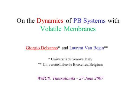 On the Dynamics of PB Systems with Volatile Membranes Giorgio Delzanno* and Laurent Van Begin** * Università di Genova, Italy ** Universitè Libre de Bruxelles,