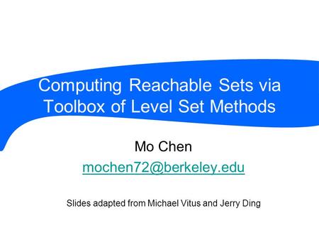 Computing Reachable Sets via Toolbox of Level Set Methods Mo Chen Slides adapted from Michael Vitus and Jerry Ding.