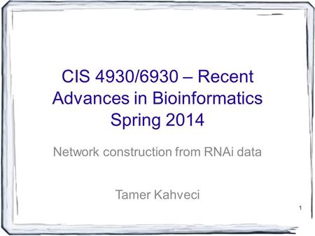 1 CIS 4930/6930 – Recent Advances in Bioinformatics Spring 2014 Network construction from RNAi data Tamer Kahveci.