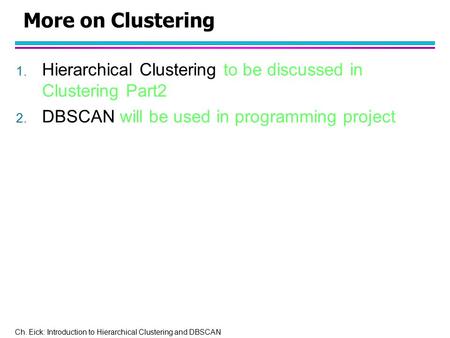 More on Clustering Hierarchical Clustering to be discussed in Clustering Part2 DBSCAN will be used in programming project.
