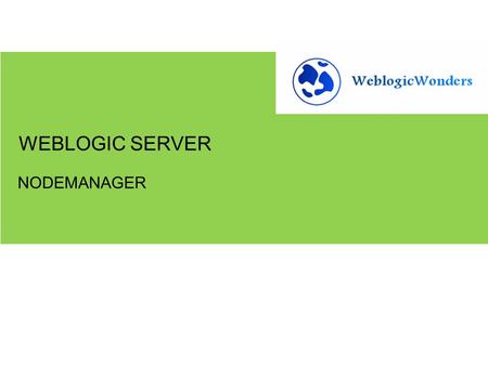 NODEMANAGER WEBLOGIC SERVER. 1.Creating logical machines 2.Using nodemanager for server startup and shutdown GETTING STARTED.