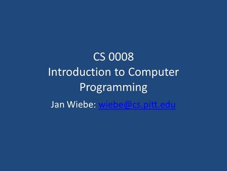 CS 0008 Introduction to Computer Programming Jan Wiebe: