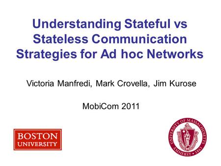 Understanding Stateful vs Stateless Communication Strategies for Ad hoc Networks Victoria Manfredi, Mark Crovella, Jim Kurose MobiCom 2011.