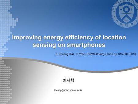 Improving energy efficiency of location sensing on smartphones Z. Zhuang et al., in Proc. of ACM MobiSys 2010, pp. 315-330,