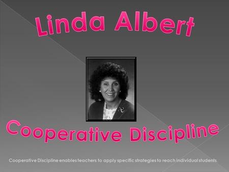 Cooperative Discipline enables teachers to apply specific strategies to reach individual students.