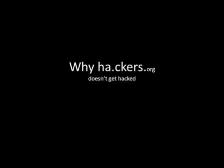 Why ha.ckers. org doesn’t get hacked. Who we are. James Flom (id) COO SecTheory Ltd