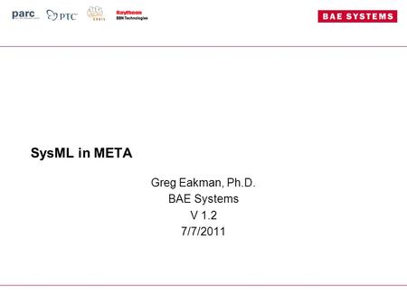 SysML in META Greg Eakman, Ph.D. BAE Systems V 1.2 7/7/2011.