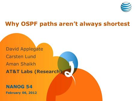 Why OSPF paths aren’t always shortest David Applegate Carsten Lund Aman Shaikh AT&T Labs (Research) NANOG 54 February 06, 2012.