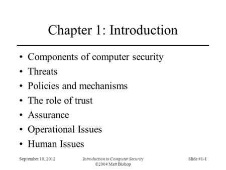 September 10, 2012Introduction to Computer Security ©2004 Matt Bishop Slide #1-1 Chapter 1: Introduction Components of computer security Threats Policies.