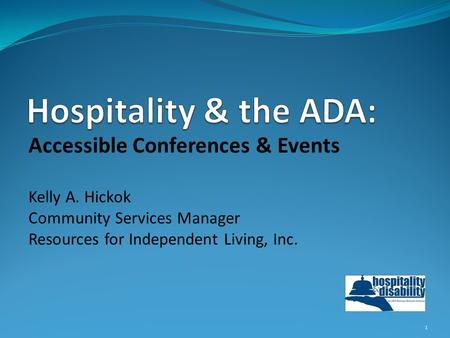 Accessible Conferences & Events Kelly A. Hickok Community Services Manager Resources for Independent Living, Inc. 1.