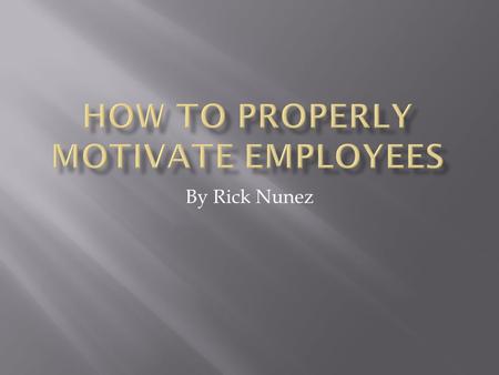 By Rick Nunez.  For a manager, motivating your employees is your job, and its one of the hardest things to do.  You need to push them hard enough to.
