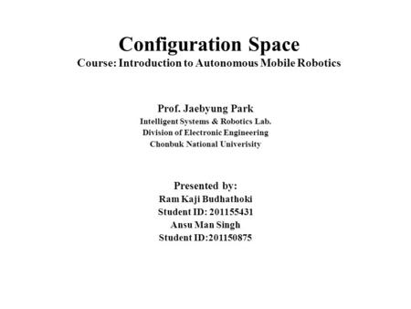 Configuration Space Course: Introduction to Autonomous Mobile Robotics Prof. Jaebyung Park Intelligent Systems & Robotics Lab. Division of Electronic Engineering.