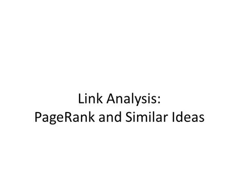 Link Analysis: PageRank and Similar Ideas. Recap: PageRank Rank nodes using link structure PageRank: – Link voting: P with importance x has n out-links,