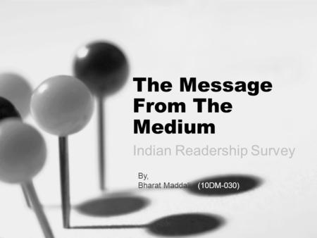 The Message From The Medium Indian Readership Survey By, Bharat Maddali (10DM-030)