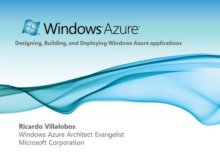Page 1 Ricardo Villalobos Windows Azure Architect Evangelist Microsoft Corporation Designing, Building, and Deploying Windows Azure applications.