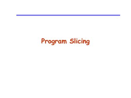 Program Slicing. 2 CS510 S o f t w a r e E n g i n e e r i n g Outline What is slicing? Why use slicing? Static slicing of programs Dynamic Program Slicing.