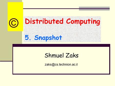 Distributed Computing 5. Snapshot Shmuel Zaks ©