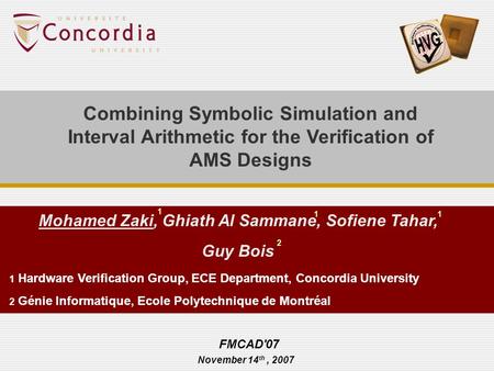 Combining Symbolic Simulation and Interval Arithmetic for the Verification of AMS Designs Mohamed Zaki, Ghiath Al Sammane, Sofiene Tahar, Guy Bois FMCAD'07.