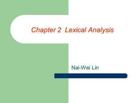 Chapter 2 Lexical Analysis Nai-Wei Lin. Lexical Analysis Lexical analysis recognizes the vocabulary of the programming language and transforms a string.