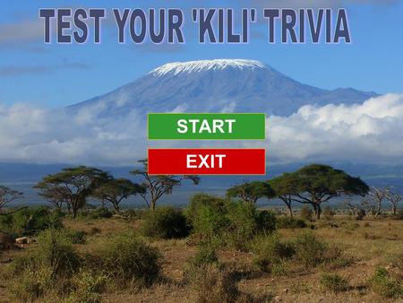 START EXIT. A: Mount Kilimanjaro C: The DrakensbergD: The Himalayas B: Mount Everest 1. What is the highest free standing mountain in the world? EXIT.