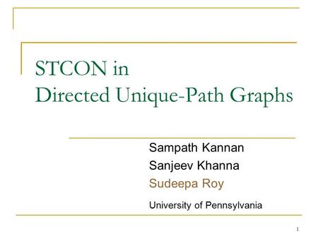 STCON in Directed Unique-Path Graphs Sampath Kannan Sanjeev Khanna Sudeepa Roy University of Pennsylvania 1.