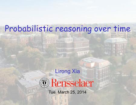 Lirong Xia Probabilistic reasoning over time Tue, March 25, 2014.