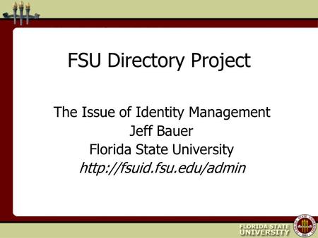 FSU Directory Project The Issue of Identity Management Jeff Bauer Florida State University