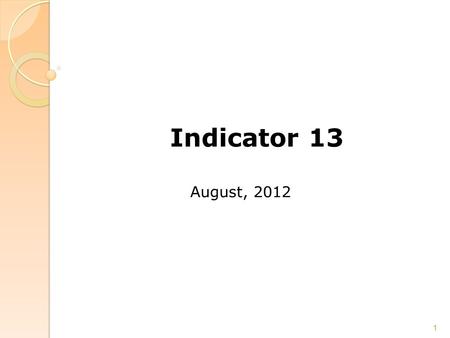Indicator 13 August, 2012 1. Contacts Paul Sherman, DPI Procedural Compliance Workgroup, or