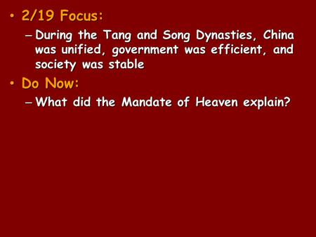 2/19 Focus: 2/19 Focus: – During the Tang and Song Dynasties, China was unified, government was efficient, and society was stable Do Now: Do Now: – What.