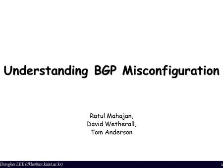 Dongkee LEE 1 Understanding BGP Misconfiguration Ratul Mahajan, David Wetherall, Tom Anderson.