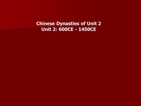 Chinese Dynasties of Unit 2 Unit 2: 600CE - 1450CE.