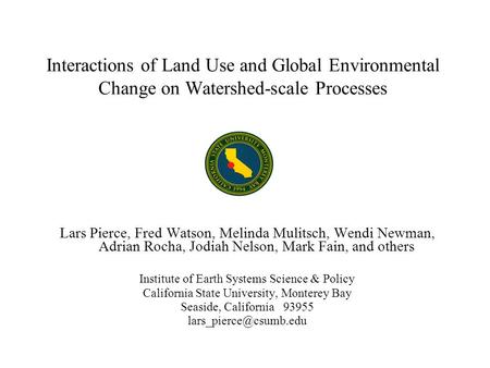 Interactions of Land Use and Global Environmental Change on Watershed-scale Processes Lars Pierce, Fred Watson, Melinda Mulitsch, Wendi Newman, Adrian.