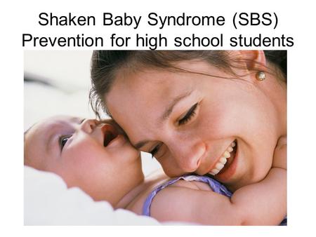 Shaken Baby Syndrome (SBS) Prevention for high school students.
