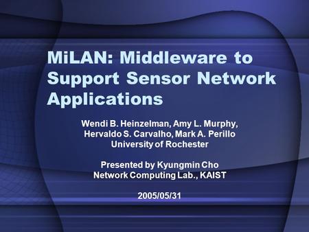 MiLAN: Middleware to Support Sensor Network Applications Wendi B. Heinzelman, Amy L. Murphy, Hervaldo S. Carvalho, Mark A. Perillo University of Rochester.