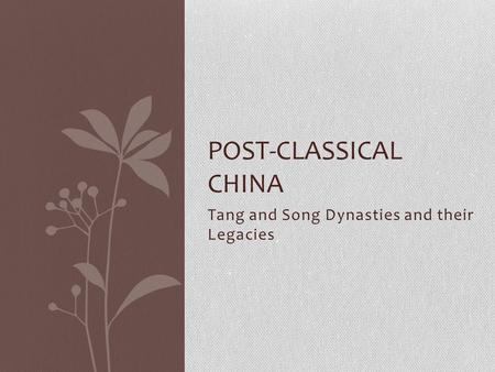 Tang and Song Dynasties and their Legacies POST-CLASSICAL CHINA.